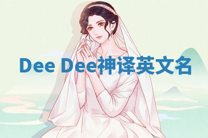 Dee Dee神译英文名 Dee Dee神译英文名